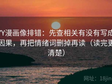 YY漫画像排错：先查相关有没有写成因果，再把情绪词删掉再读（读完更清楚）