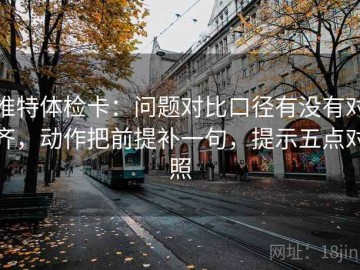 推特体检卡：问题对比口径有没有对齐，动作把前提补一句，提示五点对照