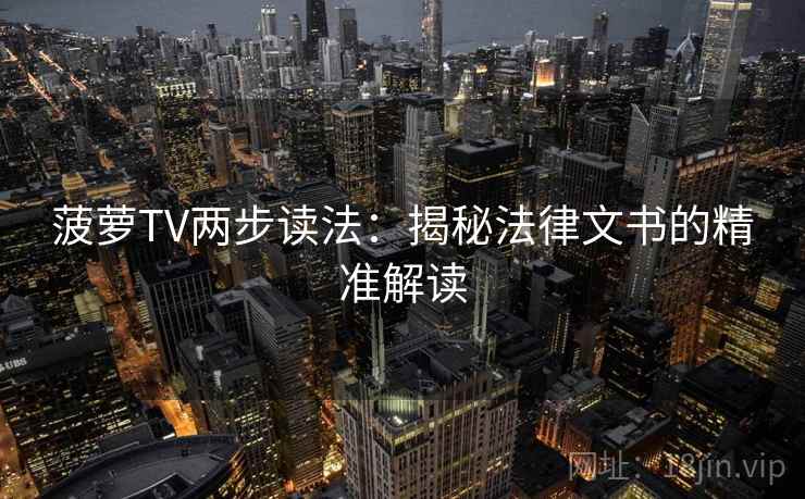 菠萝TV两步读法:揭秘法律文书的精准解读 菠萝TV两步读法:揭秘法律文书的精准解读